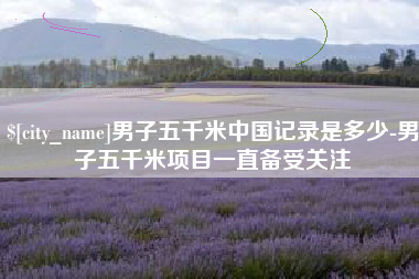 射阳男子五千米中国记录是多少-男子五千米项目一直备受关注