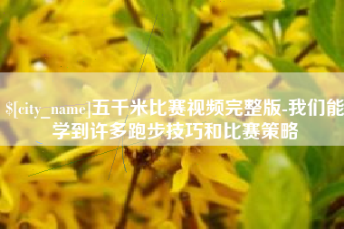 射阳五千米比赛视频完整版-我们能学到许多跑步技巧和比赛策略