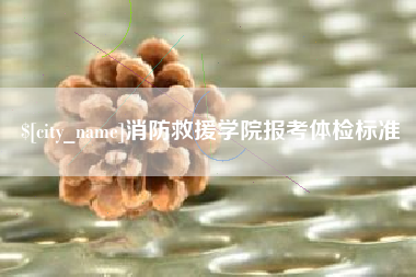 射阳消防救援学院报考体检标准
