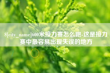 射阳600米接力赛怎么跑-这是接力赛中最容易出现失误的地方