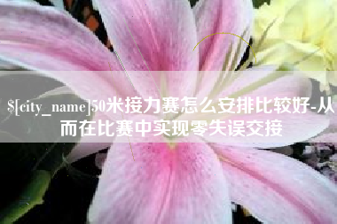 射阳50米接力赛怎么安排比较好-从而在比赛中实现零失误交接