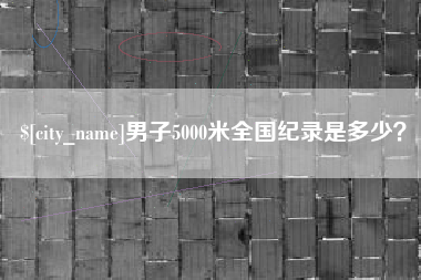 射阳男子5000米全国纪录是多少？