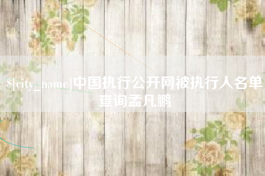 射阳中国执行公开网被执行人名单查询孟凡鹏