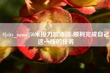 射阳50米接力加油词-顺利完成自己这一棒的任务