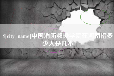 射阳中国消防救援学院在河南招多少人是几本