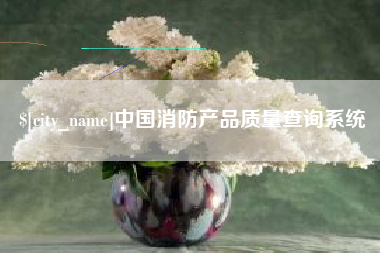 射阳中国消防产品质量查询系统