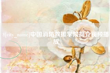 射阳中国消防救援学院简介视频播放
