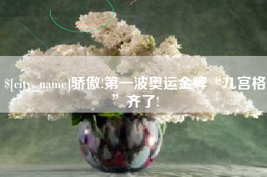 射阳骄傲!第一波奥运金牌“九宫格”齐了!
