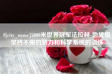 射阳5000米世界冠军法拉赫-他凭借坚持不懈的努力和科学系统的训练