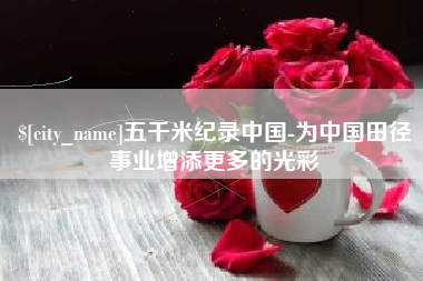 射阳五千米纪录中国-为中国田径事业增添更多的光彩